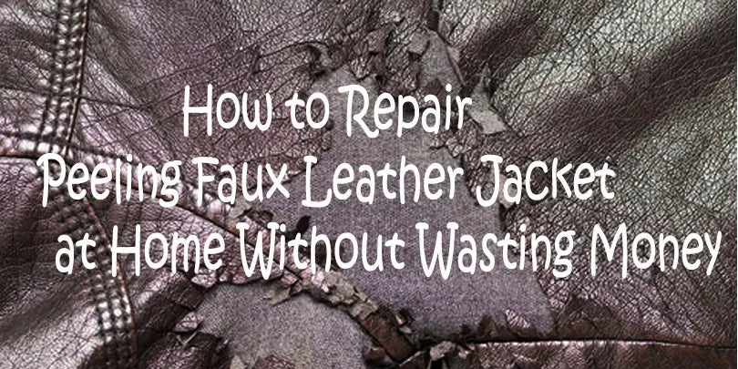 How to Repair Peeling Faux Leather Jacket at Home Without Wasting Money